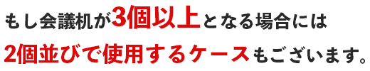 もし会議机が3個以上となる場合には2個並びで使用するケースもございます。